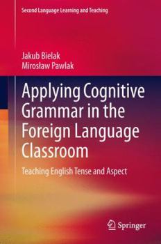 Hardcover Applying Cognitive Grammar in the Foreign Language Classroom: Teaching English Tense and Aspect Book