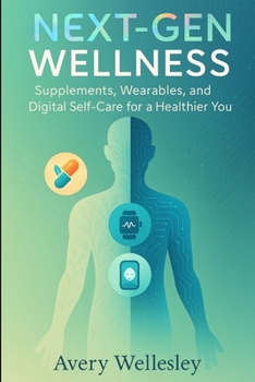 Paperback Next-Gen Wellness: Supplements, Wearables, and Digital Self-Care for a Healthier You Book