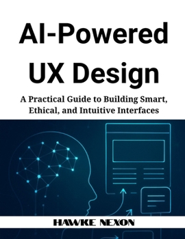 Paperback AI-Powered UX Design: A Practical Guide to Building Smart, Ethical, and Intuitive Interfaces Book