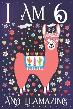 I am 6 and Llamazing: A Happy 6th Birthday Journal for Girls | Cute Llama Notebook for 6 Year Old Girl or Daughter with Story Space | Anniversary Gift Ideas for Her