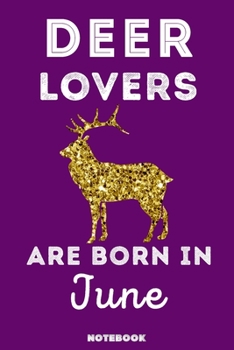 Deer Lovers Are Born In June: 120 Pages, 6x9, Soft Cover, Matte Finish, Lined Deer Journal, Funny Deer Notebook for Women, Gift