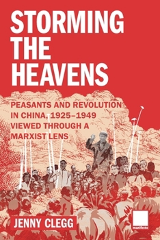 Storming the Heavens - Peasants and Revolution in China, 1925-1949 - Viewed through a Marxist Lens