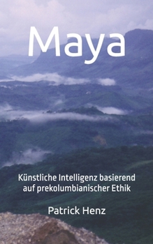 Paperback Maya: Künstliche Intelligenz basierend auf prekolumbianischer Ethik [German] Book