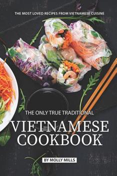 Paperback The Only True Traditional Vietnamese Cookbook: The most loved recipes from Vietnamese Cuisine Book