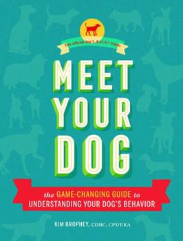 Hardcover Meet Your Dog: The Game-Changing Guide to Understanding Your Dog's Behavior (Dog Training Book, Dog Breed Behavior Book) Book
