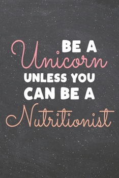 Be a Unicorn Unless You Can Be a Nutritionist: Nutritionist Dot Grid Notebook, Planner or Journal | 110 Dotted Pages | Office Equipment, Supplies | ... Gift Idea for Christmas or Birthday