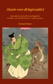 Storie vere di lupi cattivi: Quando la storia diventa leggenda. Europa, Asia, Medio Oriente, Nord America (Italian Edition)
