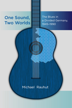 Library Binding One Sound, Two Worlds: The Blues in a Divided Germany, 1945-1990 Book