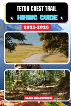 Teton Crest Trail Hiking Guide 2025–2026 (TrailWise: The 2025 Hiking Series)