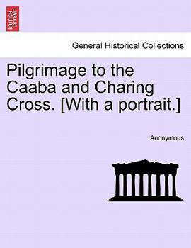 Paperback Pilgrimage to the Caaba and Charing Cross. [With a Portrait.] Book