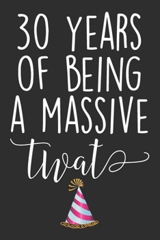 Paperback 30 Years Of Being A Massive Twat: Blank Lined Journal - Funny Swearing Notebook Adult Humor Birtday Gag Gift For 30th Birthday Book