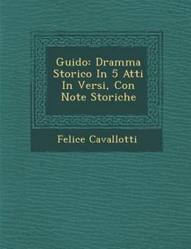 Paperback Guido: Dramma Storico in 5 Atti in Versi, Con Note Storiche [Italian] Book