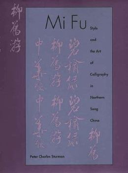 Hardcover Mi Fu: Style and the Art of Calligraphy in Northern Song China Book