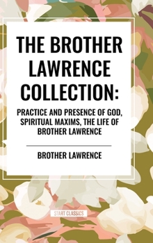 Hardcover The Brother Lawrence Collection: Practice and Presence of God, Spiritual Maxims, the Life of Brother Lawrence Book