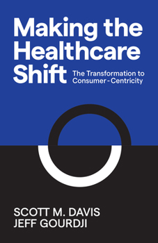 Library Binding Making the Healthcare Shift: The Transformation to Consumer-Centricity Book