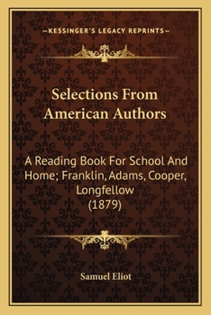 Paperback Selections From American Authors: A Reading Book For School And Home; Franklin, Adams, Cooper, Longfellow (1879) Book
