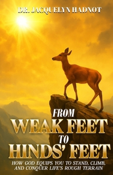 From Weak Feet to Hinds' Feet: How God Equips You to Stand, Climb, and Conquer Life’s Rough Terrain