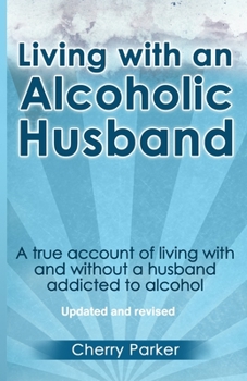 Paperback Living with an Alcoholic Husband: A true account of living with and without a husband addicted to alcohol. Book