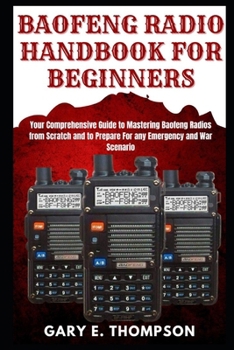 Paperback Baofeng Radio Handbook for Beginners: Your Comprehensive Guide to Mastering Baofeng Radios from Scratch and to Prepare For any Emergency and War Scena Book