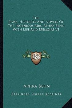 Paperback The Plays, Histories And Novels Of The Ingenious Mrs. Aphra Behn With Life And Memoirs V1 Book