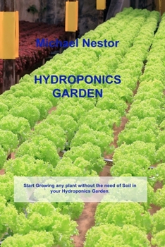 Paperback Hydroponics Garden: Start Growing any plant without the need of Soil in your Hydroponics Garden. Book