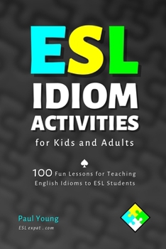 Paperback ESL Idiom Activities for Kids and Adults: 100 Fun Lessons for Teaching English Idioms to ESL Students Book