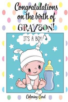 Paperback CONGRATULATIONS on the birth of GRAYSON! (Coloring Card): (Personalized Card/Gift) Personal Inspirational Messages & Quotes, Adult Coloring! Book