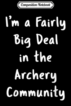 Composition Notebook: Archery Big Deal Sarcastic Funny Saying Hobby Office Gift  Journal/Notebook Blank Lined Ruled 6x9 100 Pages