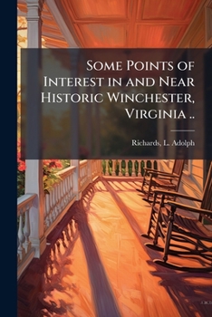 Some Points of Interest in and Near Historic Winchester, Virginia ..