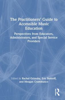 Hardcover The Practitioners' Guide to Accessible Music Education: Perspectives from Educators, Administrators, and Special Service Providers Book