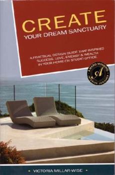 Create Your Dream Sanctuary: A Practical Design Guide That Inspires Success, Love, Energy and Wealth in Your Home or Studio Office