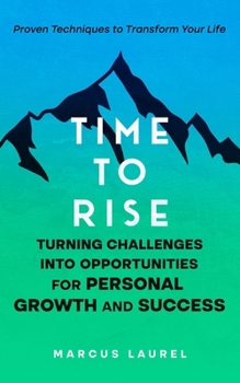 Paperback Time to Rise: Turning Challenges into Opportunities for Personal Growth and Success: Proven Techniques to Transform Your Life Book