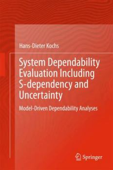 Hardcover System Dependability Evaluation Including S-Dependency and Uncertainty: Model-Driven Dependability Analyses Book