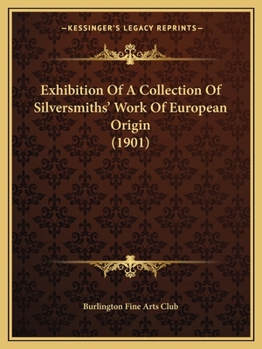 Paperback Exhibition Of A Collection Of Silversmiths' Work Of European Origin (1901) Book