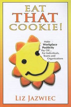 Paperback Eat That Cookie!: Make Workplace Positivity Pay Off... for Individuals, Teams, and Organizations Book