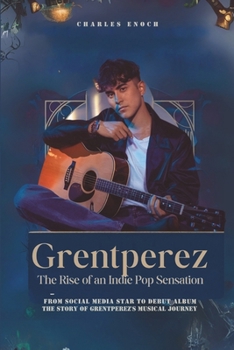 Paperback Grentperez: The Rise of an Indie Pop Sensation: From Social Media Star to Debut Album - The Story of Grentperez's Musical Journey Book