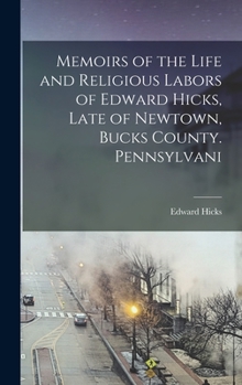 Hardcover Memoirs of the Life and Religious Labors of Edward Hicks, Late of Newtown, Bucks County. Pennsylvani Book