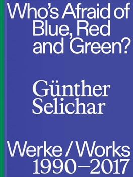 Hardcover Günther Selichar: Who's Afraid of Blue, Red and Green?: (1990-2017) Book