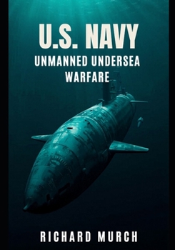 Paperback The U.S. NAVY & UNMANNED UNDERSEA WARFARE: Autonomous Warfare Under the Seas Book