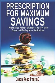 Paperback Prescription for Maximum Savings: Pharmacist Written Ultimate Step by Step Guide to Affording Your Medications Book