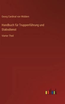 Handbuch für Truppenführung und Stabsdienst: Vierter Theil (German Edition)