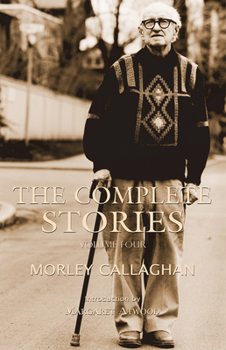 Paperback The Complete Stories of Morley Callaghan: Volume Four Volume 4 Book