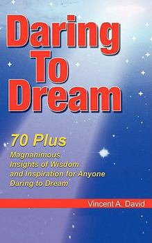 Paperback Daring to Dream: 70 Plus Magnanimous Insights Of Wisdom And Inspiration For Anyone Daring To Dream Book
