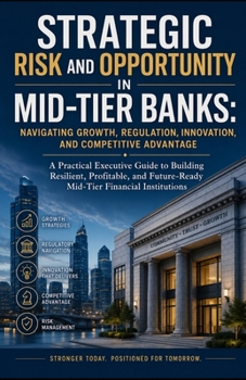Strategic Risk and Opportunity in Mid-Tier Banks: Navigating Growth, Regulation, Innovation, and Competitive Advantage
