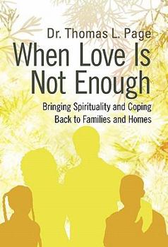 Paperback When Love Is Not Enough: Bringing Spirituality and Coping Back to Families and Homes Book