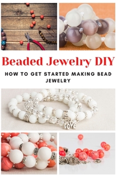 Paperback Beaded Jewelry DIY: How to Get Started Making Bead Jewelry Book