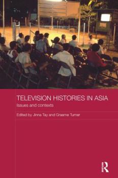 Television Histories in Asia: Issues and Contexts - Book #43 of the Media, Culture and Social Change in Asia
