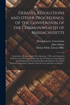 Paperback Debates, Resolutions and Other Proceedings, of the Convention of the Commonwealth of Massachusetts: Convened at Boston, on the 9th of January, 1788, a Book