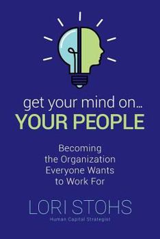 Paperback Get Your Mind On Your People: Becoming the Organization Everyone Wants to Work For Book