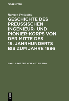 Hardcover Geschichte des preussischen Ingenieur- und Pionier-Korps von der Mitte des 19. Jahrhunderts bis zum Jahre 1886, Band 2, Die Zeit von 1870 bis 1886 [German] Book